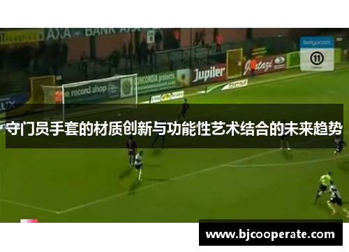守门员手套的材质创新与功能性艺术结合的未来趋势